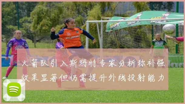 火箭队引入斯玛特专家分析称补强效果显著但仍需提升外线投射能力