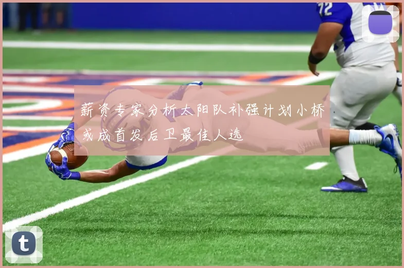 薪资专家分析太阳队补强计划小桥或成首发后卫最佳人选